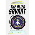 The Alien Savant: My Autistic Brother's Journey Through a Neurotypical Universe - Paperback