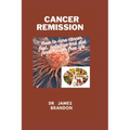 Cancer Remission: How to cure cancer fast, nutrition and diet for a cancer free life - Paperback