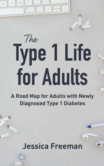 The Type 1 Life for Adults: A Road Map for Adults with Newly Diagnosed Type 1 Diabetes - Paperback