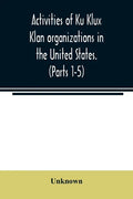 Activities of Ku Klux Klan organizations in the United States. (Parts 1-5) Index to Hearings before the Committee on Un-American Activities, House of - Paperback