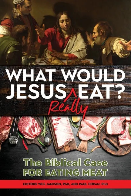 What Would Jesus REALLY Eat?: The Biblical Case for Eating Meat - Paperback