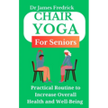 Chair Yoga for Seniors: Practical Routine to Improve Overall Health and Well-Being. Relaxing Poses to Reduce Stress and Increase Mobility - Paperback