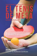 Como Alcanzar una Mentalidad Mas Fuerte en el Tenis de Mesa Utilizando la Meditacion: Alcance su mayor potencial mediante el control de sus pensamient - Paperback