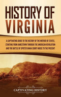 History of Virginia: A Captivating Guide to the History of the Mother of States, Starting from Jamestown through the American Revolution an - Hardcover