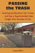 PASSING the TRASH: Covering Up Educators' Sex Crimes - and How a Superintendent Was Caught after Decades of Lies - Paperback