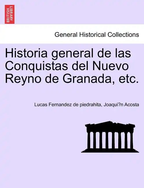 Historia general de las Conquistas del Nuevo Reyno de Granada, etc. - Paperback