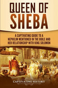 Queen of Sheba: A Captivating Guide to a Mysterious Queen Mentioned in the Bible and Her Relationship with King Solomon - Paperback