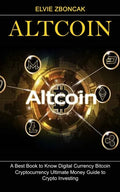 Altcoin: A Best Book to Know Digital Currency Bitcoin (Cryptocurrency Ultimate Money Guide to Crypto Investing) - Paperback