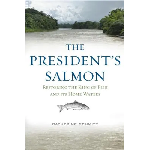 The President's Salmon: Restoring the King of Fish and Its Home Waters - Hardcover