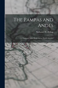 The Pampas and Andes: a Thousand Miles' Walk Across South America - Paperback