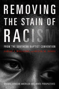 Removing the Stain of Racism from the Southern Baptist Convention: Diverse African American and White Perspectives - Paperback