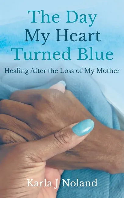 The Day My Heart Turned Blue: Healing after the Loss of My Mother - Hardcover
