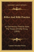 Rifles And Rifle Practice: An Elementary Treatise Upon The Theory Of Rifle Firing (1859) - Paperback