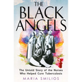 The Black Angels: The Untold Story of the Nurses Who Helped Cure Tuberculosis - Hardcover