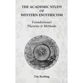 The Academic Study of Western Esotericism: Foundational Theories and Methods - Hardcover