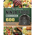 The Ultimate Ninja Foodi Cookbook: 600 Simple, Delicious and Healthy Ninja Foodi Recipes for Healthy Eating Every Day - Paperback
