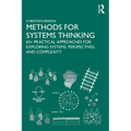 Methods for Systems Thinking: 65+ Practical Approaches for Exploring Systems, Perspectives, and Complexity - Paperback