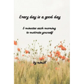 Every day is a good day: 5 minutes each morning to motivate yourself - Paperback