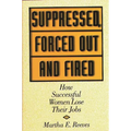 Suppressed, Forced Out and Fired: How Successful Women Lose Their Jobs - Hardcover