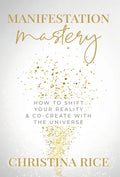 Manifestation Mastery: How to Shift Your Reality & Co-Create with the Universe﻿ - Hardcover