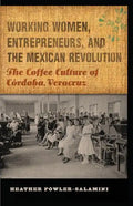 Working Women, Entrepreneurs, and the Mexican Revolution: The Coffee Culture of Córdoba, Veracruz - Paperback