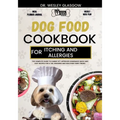 Dog Food Cookbook for Itching and Allergies: The Complete Guide to Canine Vet-Approved Homemade Quick and Easy Recipes for a Tail Wagging and Healthie - Paperback