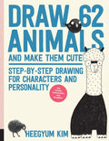 Draw 62 Animals and Make Them Cute: Step-By-Step Drawing for Characters and Personality *For Artists, Cartoonists, and Doodlers* - Paperback