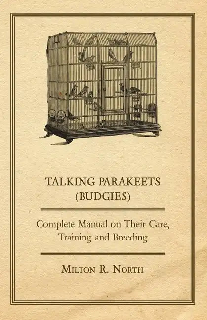Talking Parakeets (Budgies) - Complete Manual on Their Care, Training and Breeding - Paperback