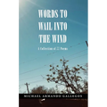 Words to Wail into the Wind: A Collection of 77 Poems - Paperback
