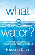 What Is Water?: How Young Leaders Can Thrive in an Uncertain World - Paperback