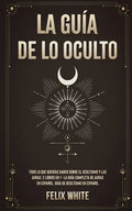 La Guía de lo Oculto: Todo lo que Querías Saber Sobre el Ocultismo y las Auras. 2 Libros en 1 - La Guía Completa de Auras en Español, Guía de Ocultism - Paperback