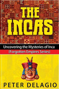 The Incas - Uncovering The Mysteries of Inca - Paperback