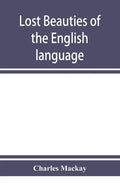Lost beauties of the English language: an appeal to authors, poets, clergymen and public speakers - Paperback