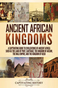 Ancient African Kingdoms: A Captivating Guide to Civilizations of Ancient Africa Such as the Land of Punt, Carthage, the Kingdom of Aksum, the M - Paperback