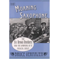 That Moaning Saxophone: The Six Brown Brothers and the Dawning of a Musical Craze - Hardcover