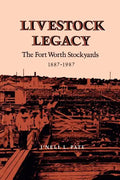 Livestock Legacy: The Fort Worth Stockyards 1887-1987 - Paperback