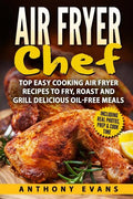Air Fryer Chef: Top Easy Cooking Air Fryer Recipes to Fry, Roast and Grill Delic - Paperback