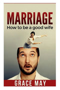Marriage: How to be a good wife: 7 things you must know to fix your marriage and have a happy relationship (restore intimacy, jo - Paperback