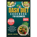 Dash Diet Cookbook for Beginners 2024: Discover a Collection of Easy Prep Delicious Low Sodium Recipes for a Heart Healthy Lifestyle. - Paperback
