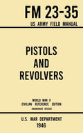Pistols and Revolvers - FM 23-35 US Army Field Manual (1946 World War II Civilian Reference Edition): Unabridged Technical Manual On Vintage and Colle - Hardcover