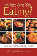 What Are You Eating? Food Journal for Eating Healthy - Paperback