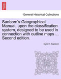 Sanborn's Geographical Manual, Upon the Classification System, Designed to Be Used in Connection with Outline Maps ... Second Edition. - Paperback