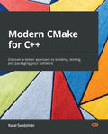 Modern CMake for C++: Discover a better approach to building, testing, and packaging your software - Paperback