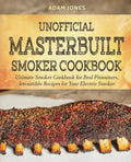 Unofficial Masterbuilt Smoker Cookbook: Ultimate Smoker Cookbook for Real Pitmasters, Irresistible Recipes for Your Electric Smoker - Paperback