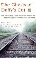 The Ghosts of Duffy's Cut: The Irish Who Died Building America's Most Dangerous Stretch of Railroad - Hardcover