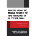 Political Dreams and Musical Themes in the 1848-1922 Formation of Czechoslovakia: Interaction of National and Global Forces - Hardcover