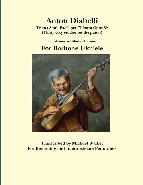Anton Diabelli: Trenta Studi Facili per Chitarra Opus 39 (Thirty easy studies for the guitar) In Tablature and Modern Notation For Baritone Ukulele - Paperback