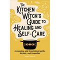 The Kitchen Witch's Guide to Healing and Self-Care: Grounding and Nourishing Spells, Rituals, and Remedies - Paperback