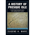 A History of Presque Isle: As Told Through Conversation with the Park's Legendary Hermit, Joe Root - Paperback