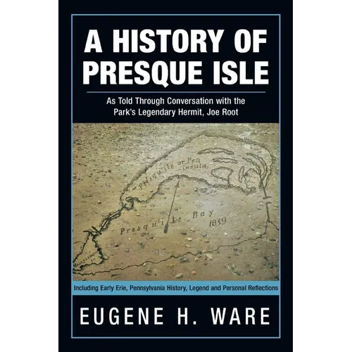 A History of Presque Isle: As Told Through Conversation with the Park's Legendary Hermit, Joe Root - Paperback